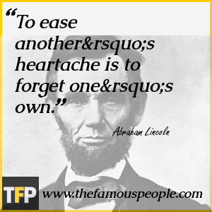 To ease another’s heartache is to forget one’s own. To ease another’s heartache is to forget one’s own.