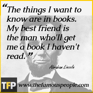 The things I want to know are in books. My best friend is the man who The things I want to know are in books. My best friend is the man who