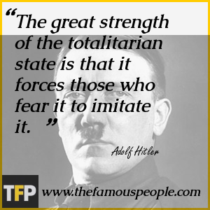 The great strength of the totalitarian state is that it forces those who fear it to imitate it. The great strength of the totalitarian state is that it forces those who fear it to imitate it.