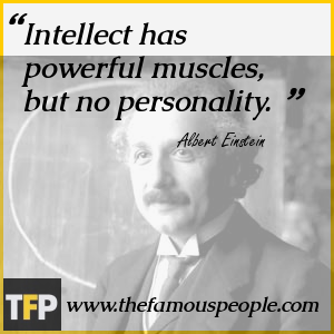 Intellect has powerful muscles, but no personality. Intellect has powerful muscles, but no personality.