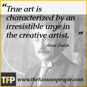 True art is characterized by an irresistible urge in the creative artist. True art is characterized by an irresistible urge in the creative artist.