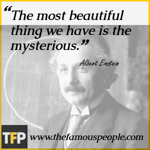 The most beautiful thing we have is the mysterious. The most beautiful thing we have is the mysterious.