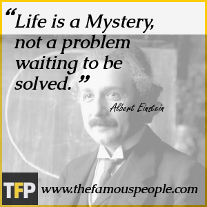 Life is a Mystery, not a problem waiting to be solved. Life is a Mystery, not a problem waiting to be solved.