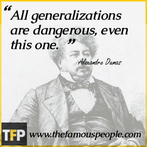 All generalizations are dangerous, even this one. All generalizations are dangerous, even this one.