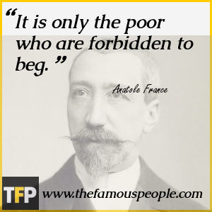 It is only the poor who are forbidden to beg. It is only the poor who are forbidden to beg.
