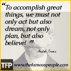 To accomplish great things, we must not only act but also dream, not only plan, but also believe! To accomplish great things, we must not only act but also dream, not only plan, but also believe!