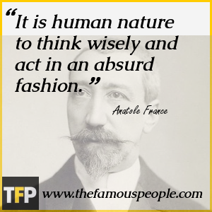 It is human nature to think wisely and act in an absurd fashion. It is human nature to think wisely and act in an absurd fashion.