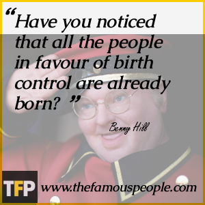 Have you noticed that all the people in favour of birth control are already born? Have you noticed that all the people in favour of birth control are already born?