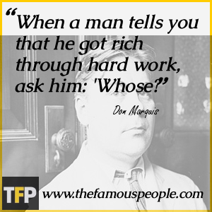 When a man tells you that he got rich through hard work, ask him: When a man tells you that he got rich through hard work, ask him:
