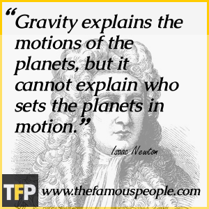 Gravity explains the motions of the planets, but it cannot explain who sets the planets in motion. Gravity explains the motions of the planets, but it cannot explain who sets the planets in motion.