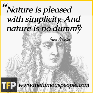 Nature is pleased with simplicity. And nature is no dummy Nature is pleased with simplicity. And nature is no dummy