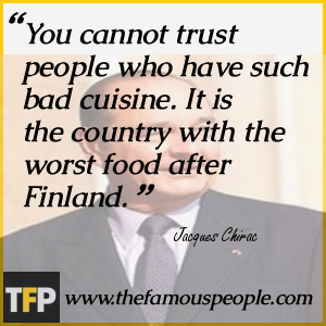 You cannot trust people who have such bad cuisine. It is the country with the worst food after Finland. You cannot trust people who have such bad cuisine. It is the country with the worst food after Finland.