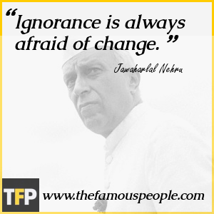Ignorance is always afraid of change. Ignorance is always afraid of change.