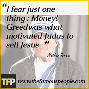 I fear just one thing : Money! Greedwas what motivated Judas to sell Jesus I fear just one thing : Money! Greedwas what motivated Judas to sell Jesus