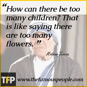 How can there be too many children? That is like saying there are too many flowers. How can there be too many children? That is like saying there are too many flowers.