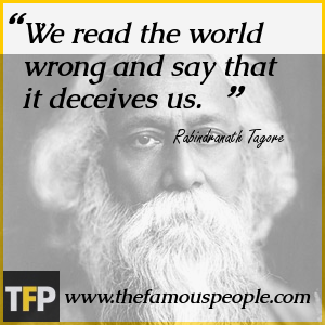 We read the world wrong and say that it deceives us. We read the world wrong and say that it deceives us.