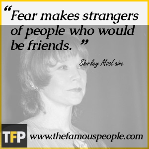 Fear makes strangers of people who would be friends. Fear makes strangers of people who would be friends.