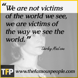 We are not victims of the world we see, we are victims of the way we see the world. We are not victims of the world we see, we are victims of the way we see the world.