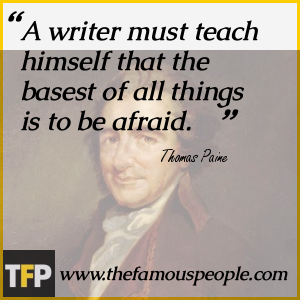 A writer must teach himself that the basest of all things is to be afraid. A writer must teach himself that the basest of all things is to be afraid.