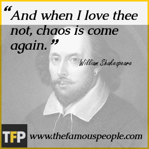 And when I love thee not, chaos is come again. And when I love thee not, chaos is come again.