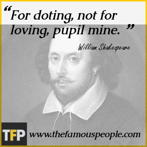 For doting, not for loving, pupil mine. For doting, not for loving, pupil mine.