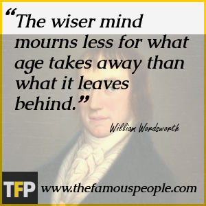 The wiser mind mourns less for what age takes away than what it leaves behind. The wiser mind mourns less for what age takes away than what it leaves behind.
