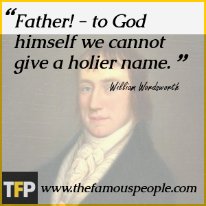 Father! - to God himself we cannot give a holier name. Father! - to God himself we cannot give a holier name.