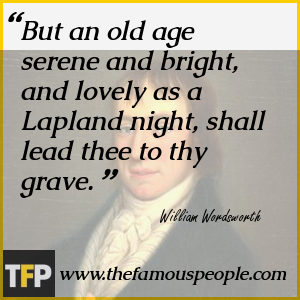 But an old age serene and bright, and lovely as a Lapland night, shall lead thee to thy grave. But an old age serene and bright, and lovely as a Lapland night, shall lead thee to thy grave.